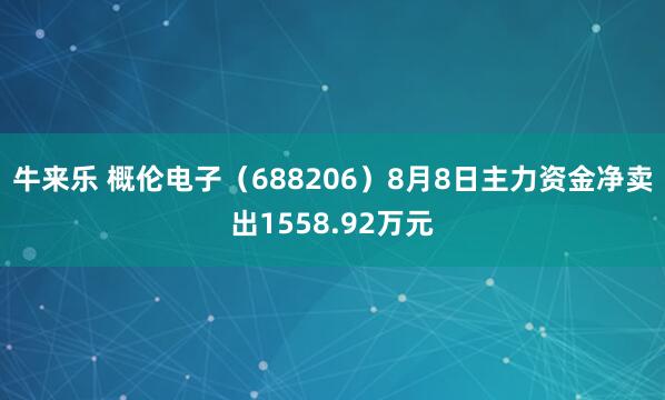 牛来乐 概伦电子（688206）8月8日主力资金净卖出1558.92万元